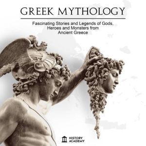 Greek Mythology Fascinating Stories and Legends of Greek Gods, Goddesses, Heroes and Monsters: Traditions and Myths from Ancient Greece, History Academy