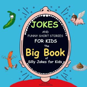 Jokes And Funny Short Stories for Kids: The Big Book of Silly Jokes for Kids