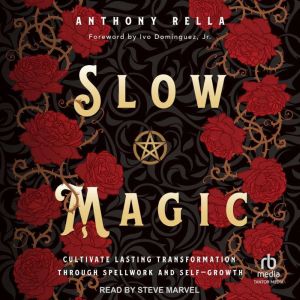 Slow Magic: Cultivate Lasting Transformation through Spellwork and Self-Growth