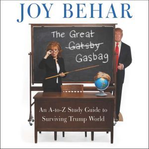 The Great Gasbag: An A-to-Z Study Guide to Surviving Trump World, Joy Behar