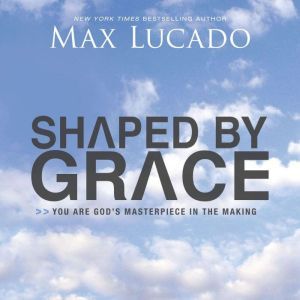 Shaped By Grace, Max Lucado