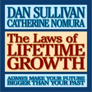 The Laws of Lifetime Growth: Always Make Your Future Bigger Than Your Past, Dan Sullivan