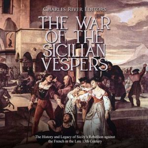 War of the Sicilian Vespers, The The..., Charles River Editors