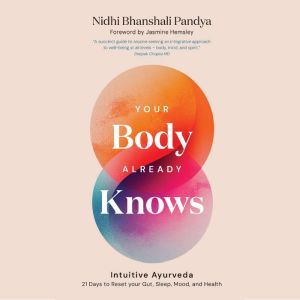 Your Body Already Knows: Intuitive Ayurveda 21 Days to Reset your Gut, Sleep, Mood, and Health