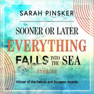 Sooner or Later Everything Falls Into..., Sarah Pinsker