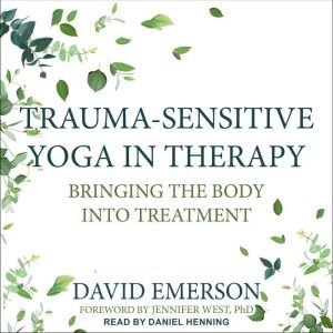 TraumaSensitive Yoga in Therapy, David Emerson