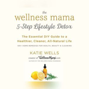 The Wellness Mama 5Step Lifestyle De..., Katie Wells