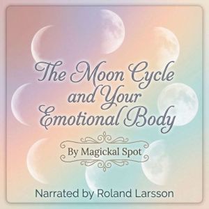The Moon Cycle and Your Emotional Bod..., Magickal Spot