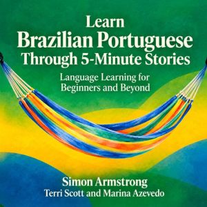 Learn Brazilian Portuguese Through 5..., Simon Armstrong