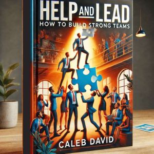 Help and Lead: How to Build Strong Teams