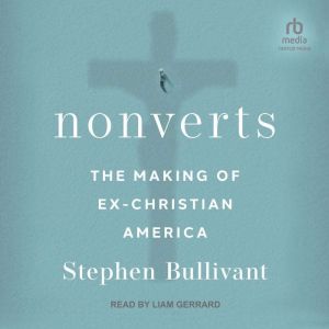 Nonverts The Making of Ex-Christian America, Stephen Bullivant