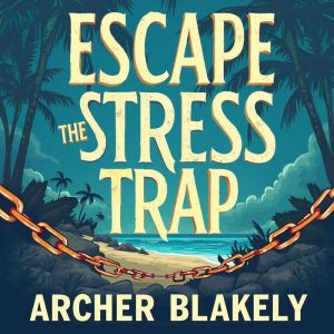 Escape The Stress Trap: Discover the Hidden Path to Relief: Unlock Stress Relief: Dive into Powerful Audio Lessons for Ultimat