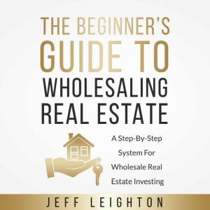The Beginners Guide To Wholesaling R..., Jeff Leighton