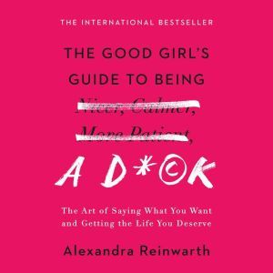 The Good Girls Guide to Being a Dck..., Alexandra Reinwarth
