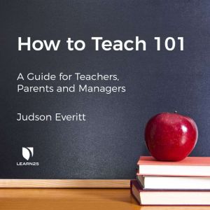 How to Teach 101 A Guide for Teacher..., Judson Everitt