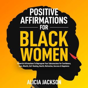 Positive Affirmations For Black Women..., Alicia Jackson