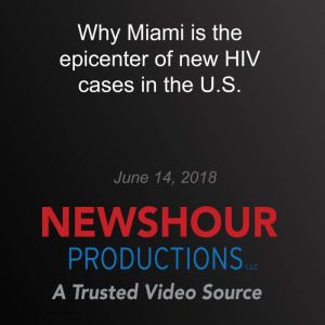 Why Miami is the epicenter of new HIV..., PBS NewsHour