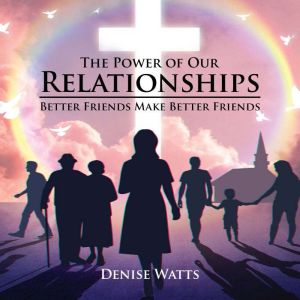 The Power of Our Relationships, Denise Watts