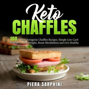Keto Chaffles: 100 Tasty Ketogenic Chaffles Recipes. Simple Low Carb Waffles to Lose Weight, Boost Merabolism and Live Healthy