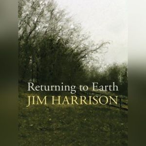 Returning to Earth, Jim Harrison
