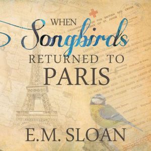 When Songbirds Returned to Paris, E.M. Sloan
