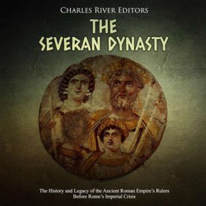 Severan Dynasty, The The History and..., Charles River Editors