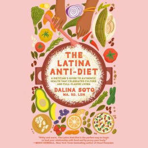 The Latina Anti-Diet: A Dietitian's Guide to Authentic Health that Celebrates Culture and Full-Flavor Living