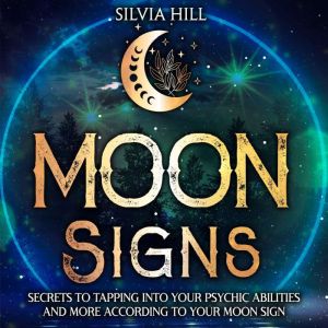 Moon Signs Secrets to Tapping into Y..., Silvia Hill