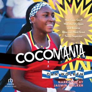 Cocomania: How Coco Gauff Won the US Open and Became America's Next Great Tennis Superstar