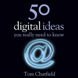 50 Digital Ideas You Really Need to K..., Tom Chatfield