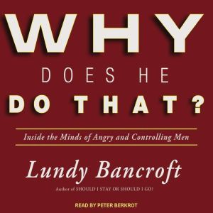 Why Does He Do That? Inside the Minds of Angry and Controlling Men, Lundy Bancroft
