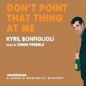 Dont Point That Thing at Me, Kyril Bonfiglioli