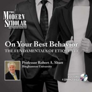 On Your Best Behavior The Fundamentals of Etiquette, Robert Shutt