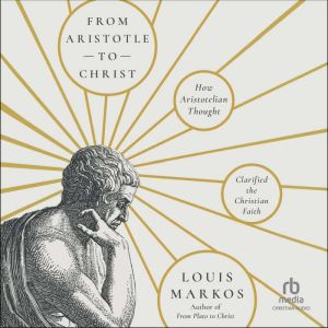 From Aristotle to Christ, Louis Markos