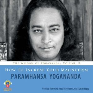 How to Increase Your Magnetism: The Wisdom of Yogananda, Volume 12
