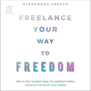 Freelance Your Way to Freedom, Alexandra Fasulo
