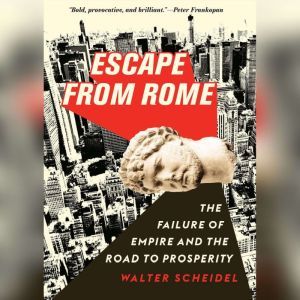 Escape from Rome: The Failure of Empire and the Road to Prosperity, Walter Scheidel