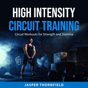 High Intensity Circuit Training:: Circuit Workouts for Strength and Stamina