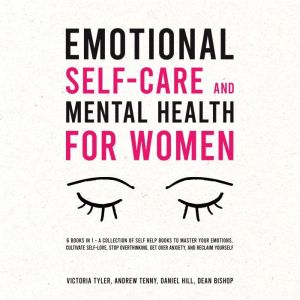 Emotional Self-Care and Mental Health for Women (6 Books in 1): A Collection of Self Help Books to Master Your Emotions, Culti