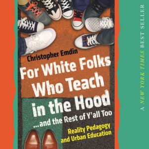 For White Folks Who Teach in the Hood..., Christopher Emdin