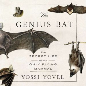 The Genius Bat: The Secret Life of the Only Flying Mammal