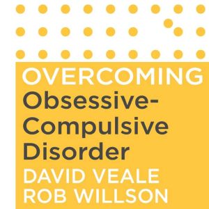 Overcoming Obsessive Compulsive Disor..., David Veale
