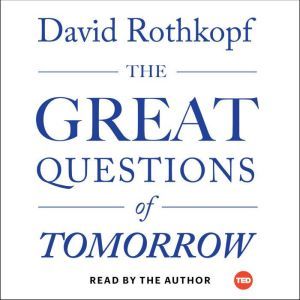 The Great Questions of Tomorrow: The Ideas that Will Remake the World, David Rothkopf