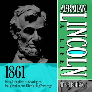 Abraham Lincoln A Life 1861, Michael Burlingame