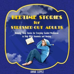 Bedtime Stories for Stressed out Adul..., Anna Lopez