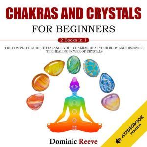 Chakras And Crystals For Beginners  ..., Dominic Reeve