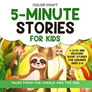 5-Minute Stories For Kids: Tales From The Jungle And The Sea For Bedtime Reading: Cute and Relaxing Short Stories For Children