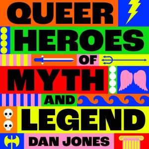 Queer Heroes of Myth and Legend, Dan Jones