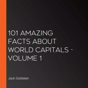 101 Amazing Facts about World Capital..., Jack Goldstein