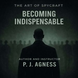 The Art of Spycraft: Becoming Indispensable